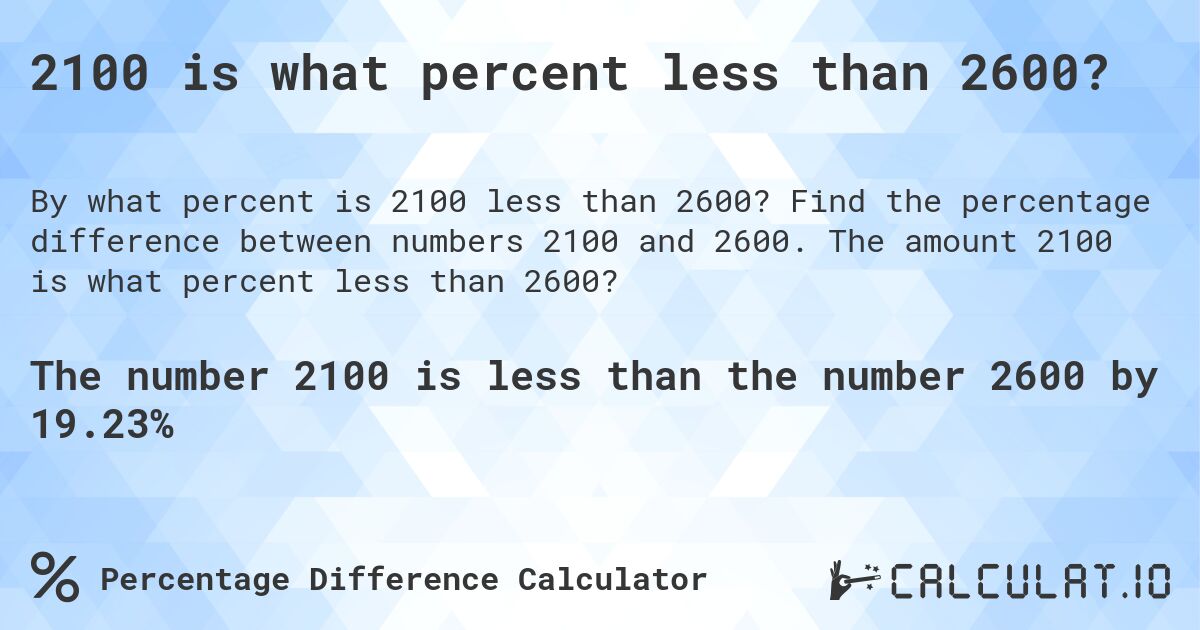 2100 is what percent less than 2600?. Find the percentage difference between numbers 2100 and 2600. The amount 2100 is what percent less than 2600?