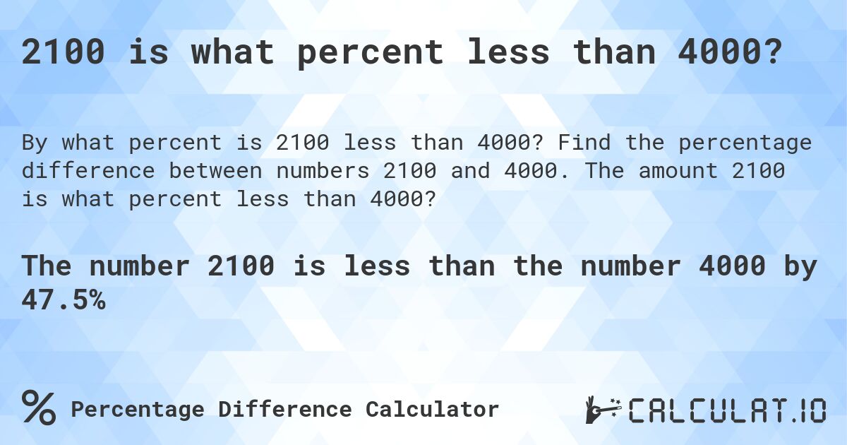 2100 is what percent less than 4000?. Find the percentage difference between numbers 2100 and 4000. The amount 2100 is what percent less than 4000?