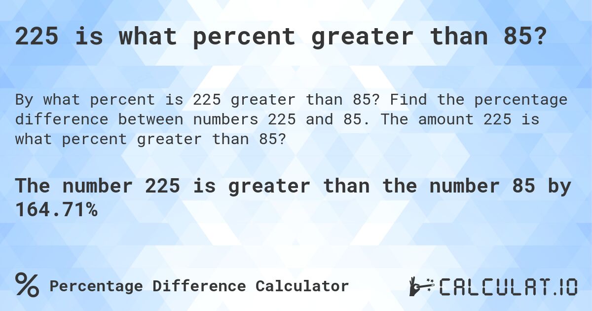 225 is what percent greater than 85?. Find the percentage difference between numbers 225 and 85. The amount 225 is what percent greater than 85?