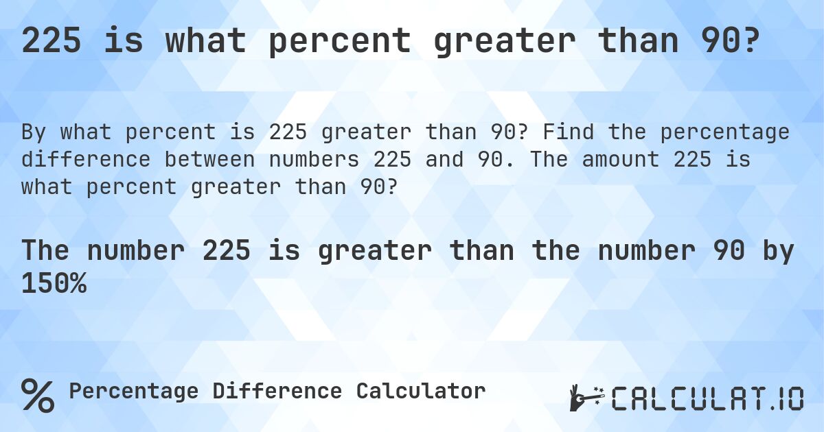 225 is what percent greater than 90?. Find the percentage difference between numbers 225 and 90. The amount 225 is what percent greater than 90?