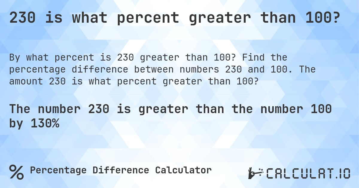 230 is what percent greater than 100?. Find the percentage difference between numbers 230 and 100. The amount 230 is what percent greater than 100?