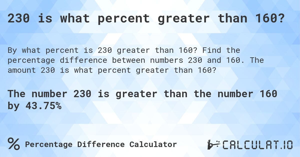 230 is what percent greater than 160?. Find the percentage difference between numbers 230 and 160. The amount 230 is what percent greater than 160?