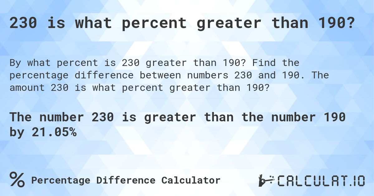 230 is what percent greater than 190?. Find the percentage difference between numbers 230 and 190. The amount 230 is what percent greater than 190?