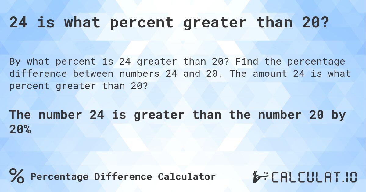 24 is what percent greater than 20?. Find the percentage difference between numbers 24 and 20. The amount 24 is what percent greater than 20?