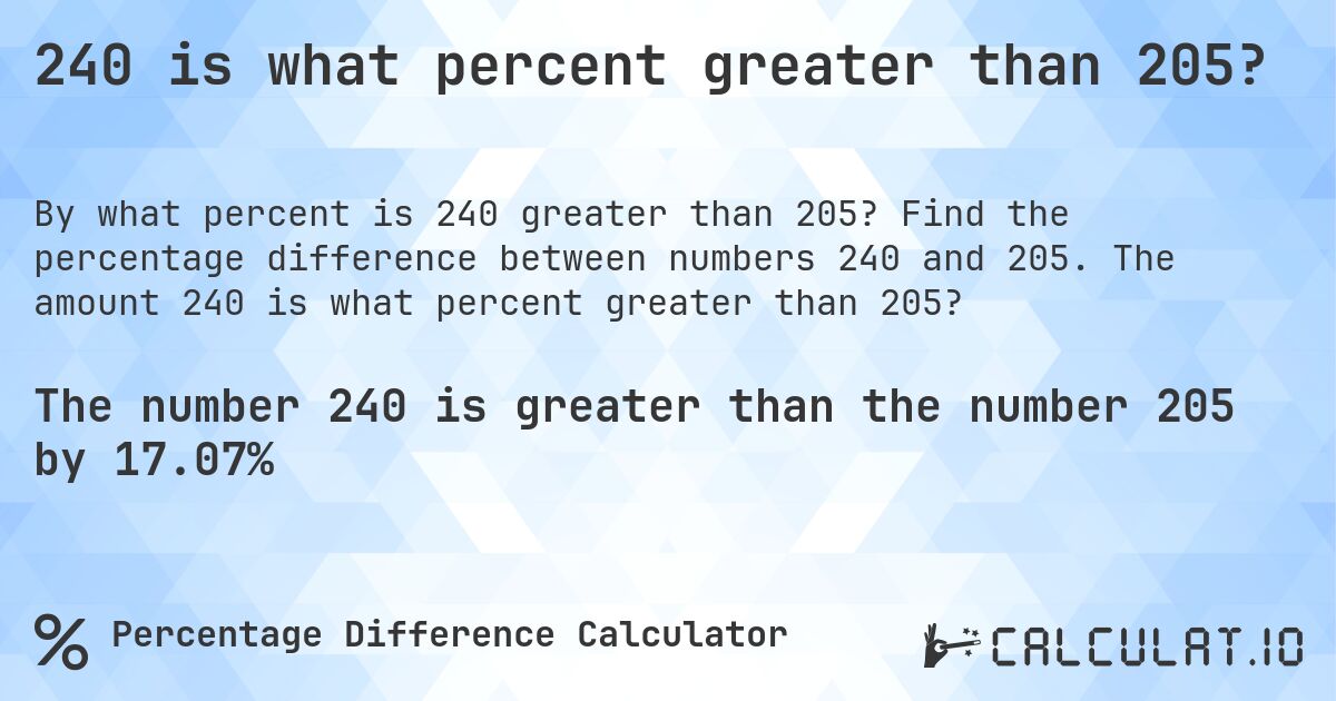 240 is what percent greater than 205?. Find the percentage difference between numbers 240 and 205. The amount 240 is what percent greater than 205?