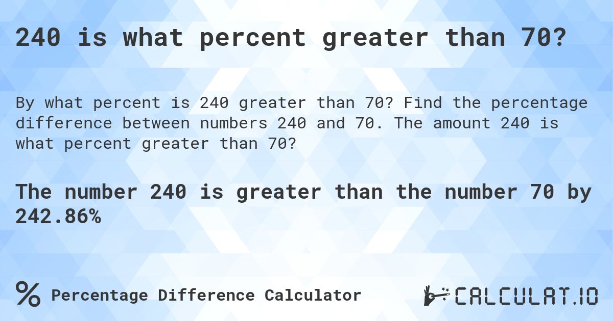 240 is what percent greater than 70?. Find the percentage difference between numbers 240 and 70. The amount 240 is what percent greater than 70?
