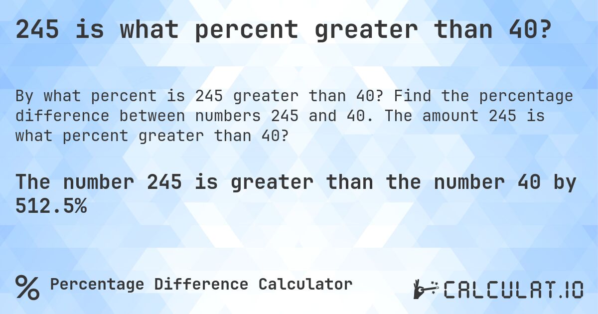 245 is what percent greater than 40?. Find the percentage difference between numbers 245 and 40. The amount 245 is what percent greater than 40?