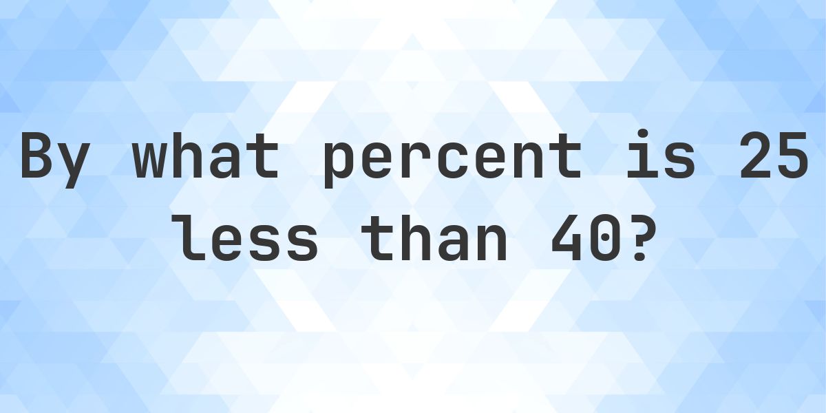 25 is what percent less than 40? - Calculatio