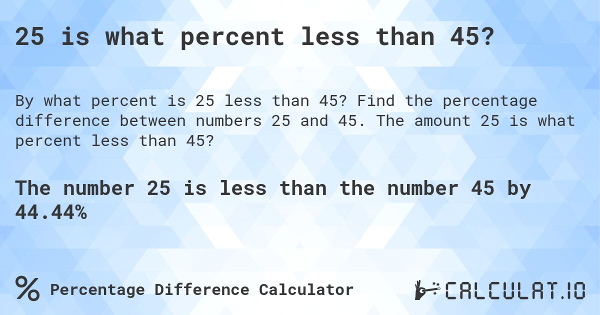 25 is what percent less than 45?. Find the percentage difference between numbers 25 and 45. The amount 25 is what percent less than 45?