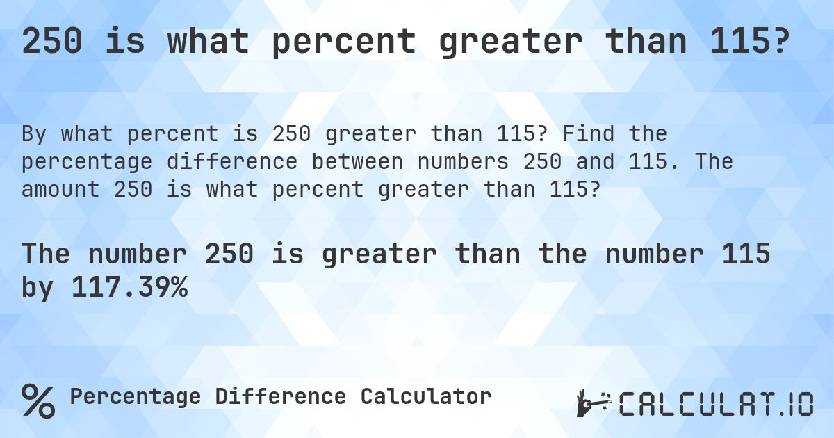 250 is what percent greater than 115?. Find the percentage difference between numbers 250 and 115. The amount 250 is what percent greater than 115?
