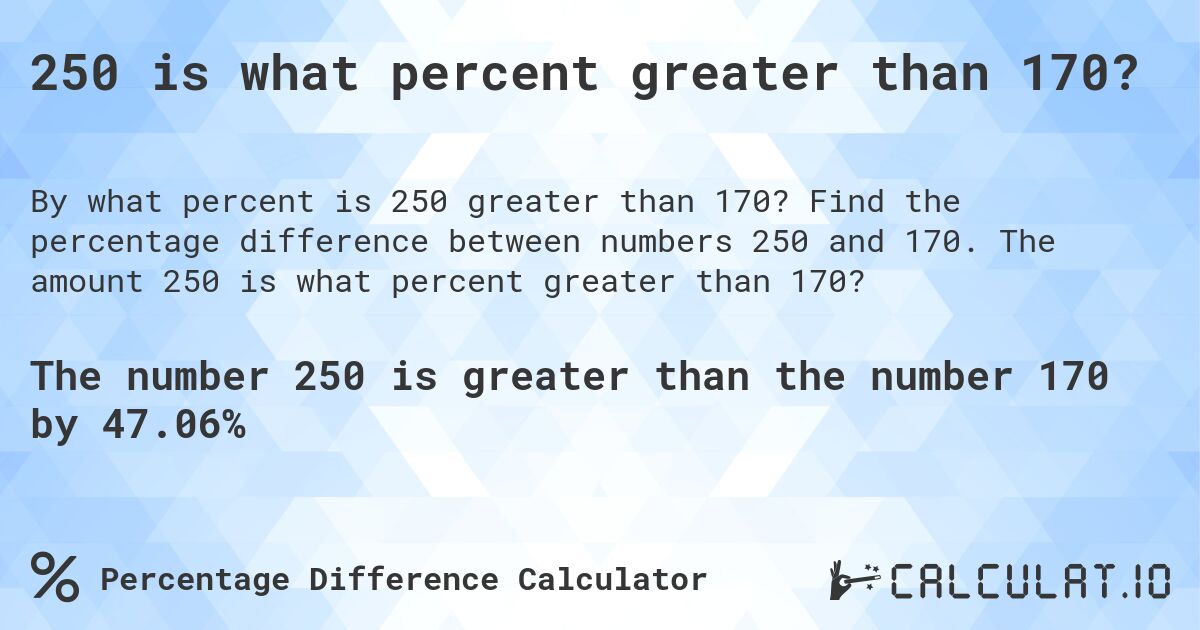 250 is what percent greater than 170?. Find the percentage difference between numbers 250 and 170. The amount 250 is what percent greater than 170?