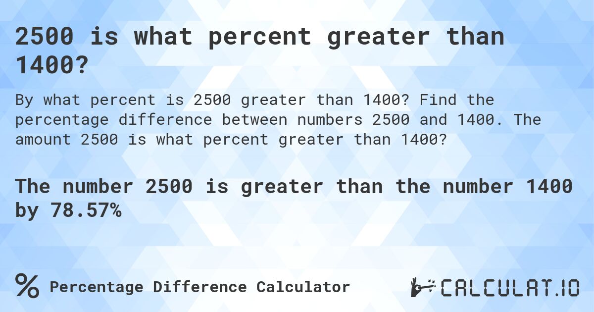 2500 is what percent greater than 1400?. Find the percentage difference between numbers 2500 and 1400. The amount 2500 is what percent greater than 1400?