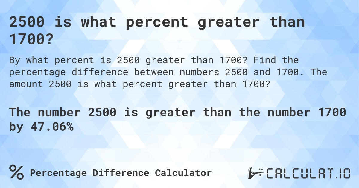 2500 is what percent greater than 1700?. Find the percentage difference between numbers 2500 and 1700. The amount 2500 is what percent greater than 1700?