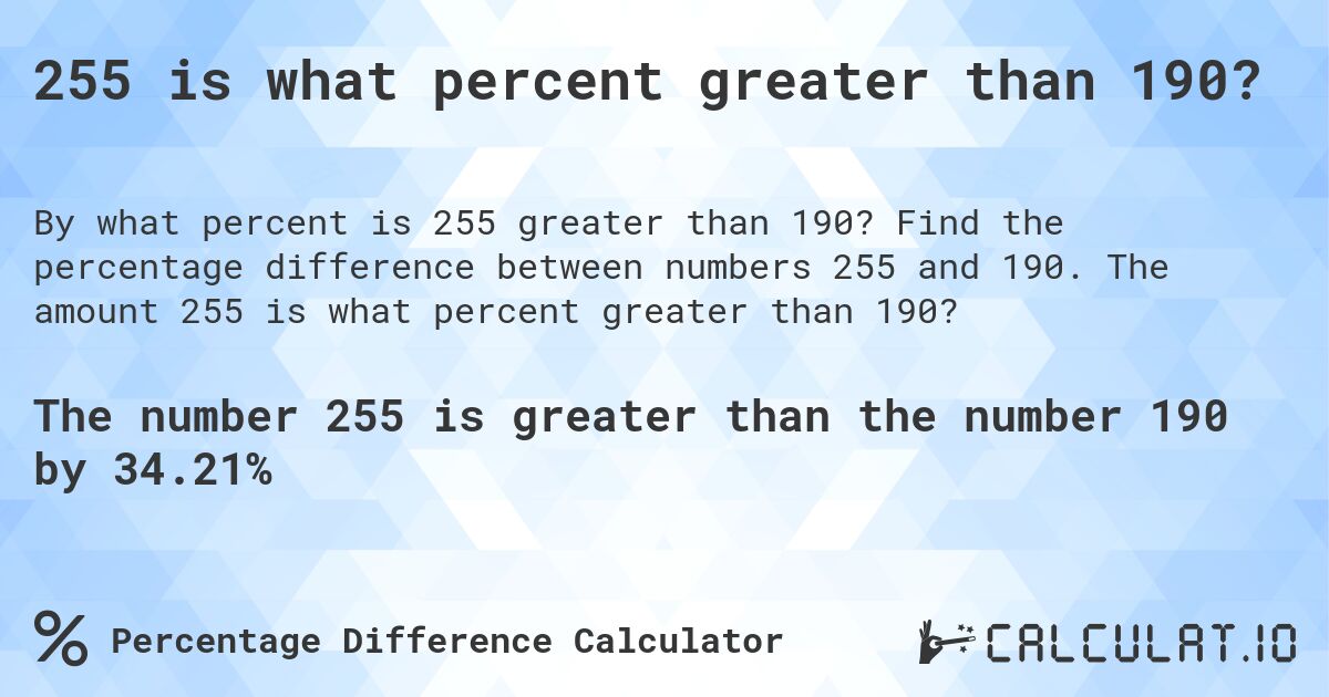 255 is what percent greater than 190?. Find the percentage difference between numbers 255 and 190. The amount 255 is what percent greater than 190?