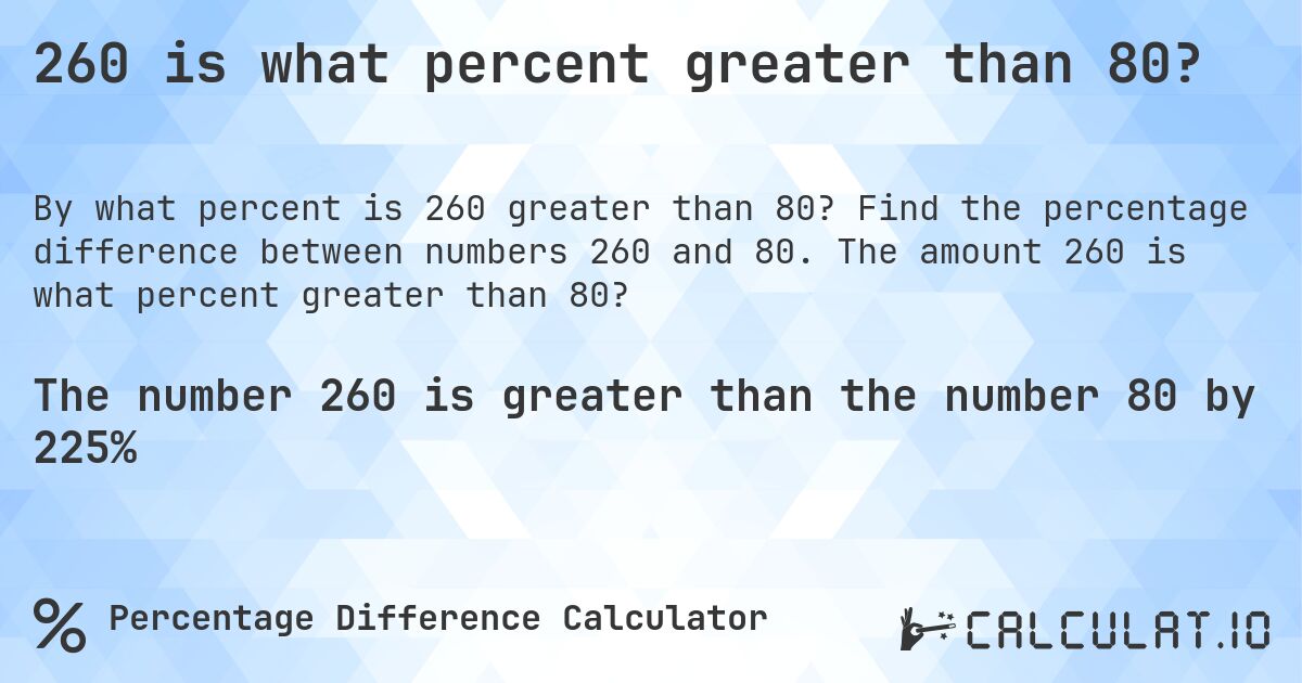 260 is what percent greater than 80?. Find the percentage difference between numbers 260 and 80. The amount 260 is what percent greater than 80?