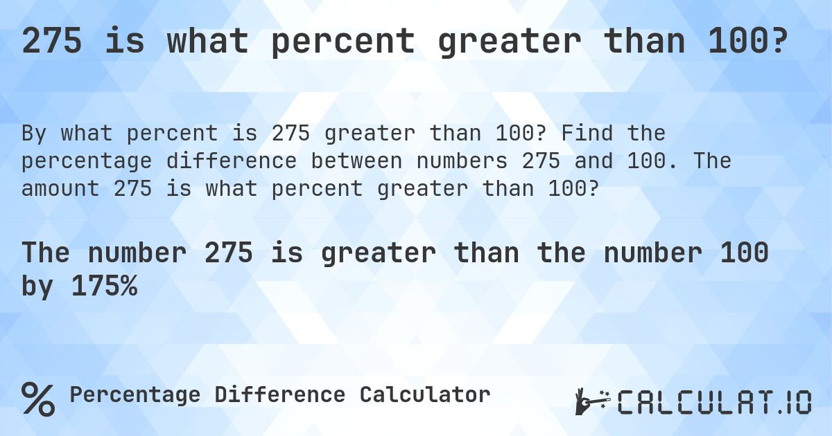 275 is what percent greater than 100?. Find the percentage difference between numbers 275 and 100. The amount 275 is what percent greater than 100?
