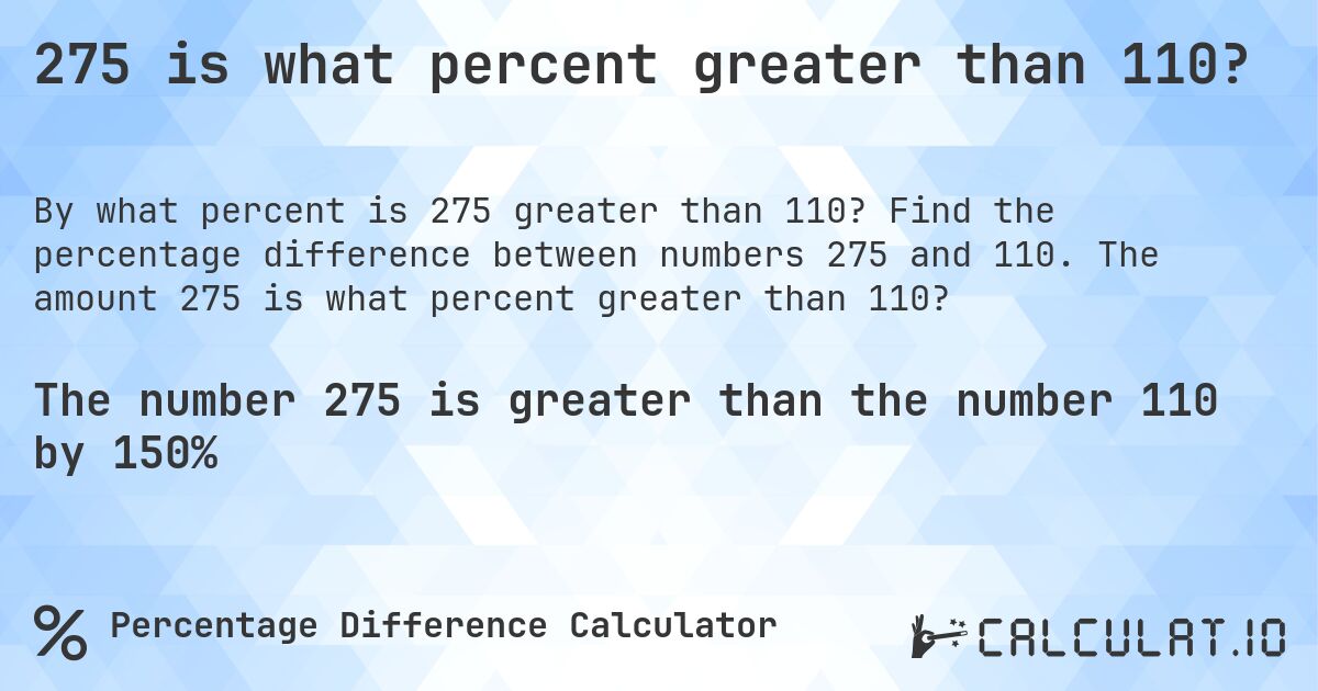 275 is what percent greater than 110?. Find the percentage difference between numbers 275 and 110. The amount 275 is what percent greater than 110?