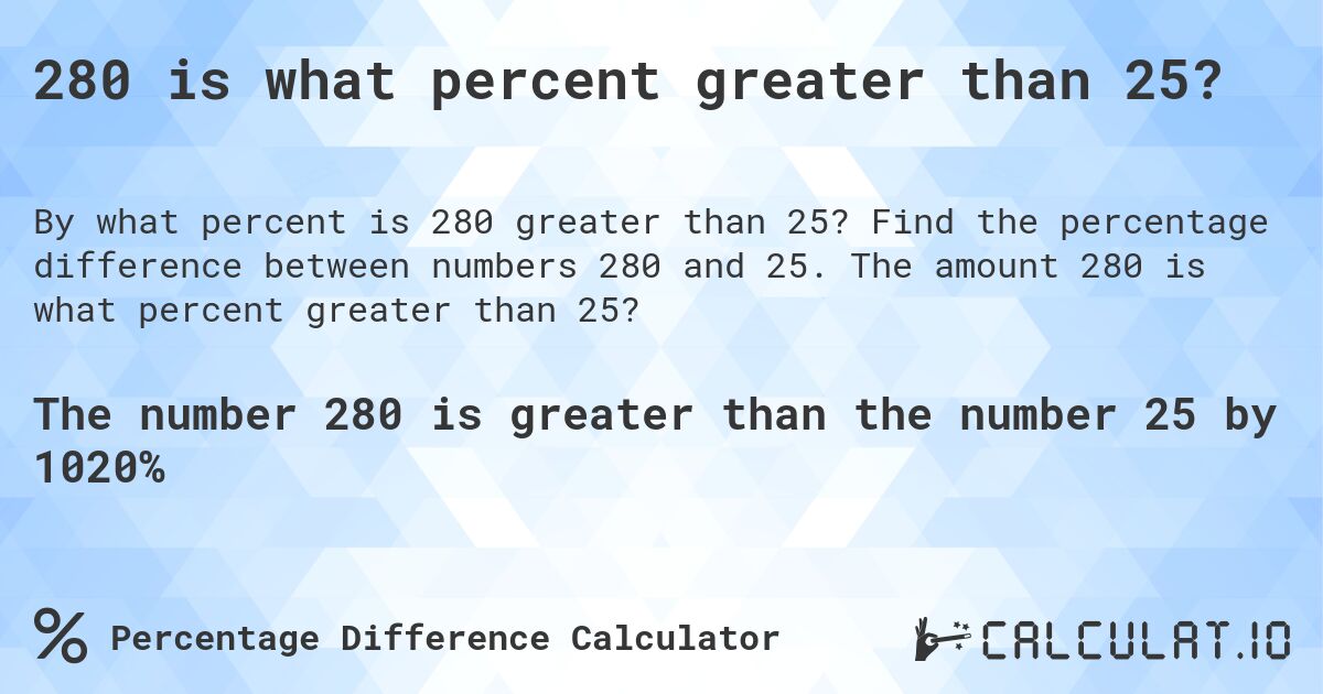 280 is what percent greater than 25?. Find the percentage difference between numbers 280 and 25. The amount 280 is what percent greater than 25?
