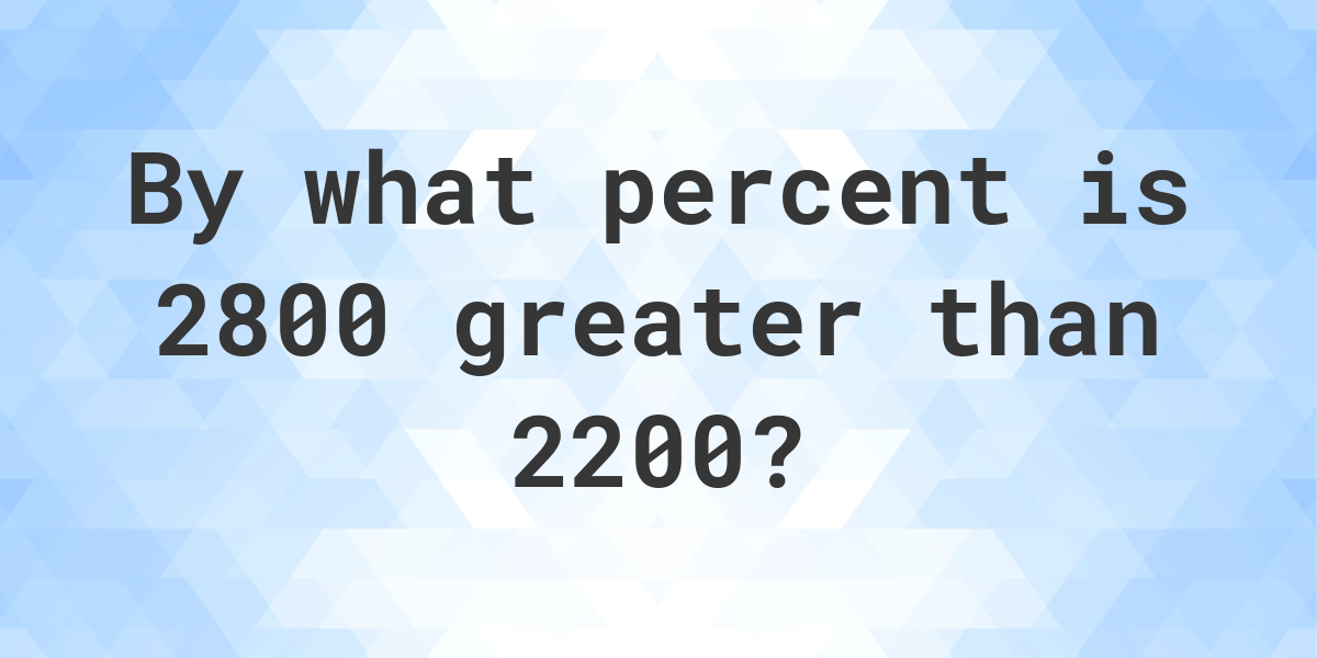 2800-is-what-percent-greater-than-2200-calculatio