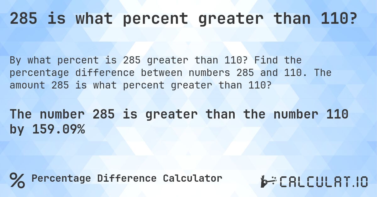 285 is what percent greater than 110?. Find the percentage difference between numbers 285 and 110. The amount 285 is what percent greater than 110?