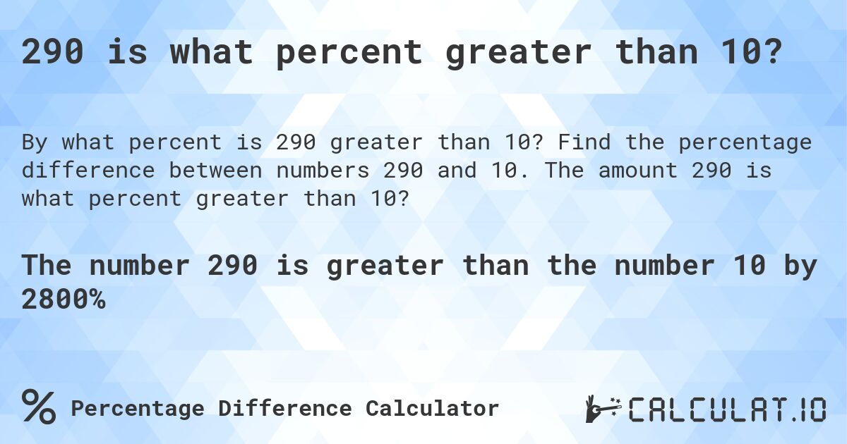 290 is what percent greater than 10?. Find the percentage difference between numbers 290 and 10. The amount 290 is what percent greater than 10?