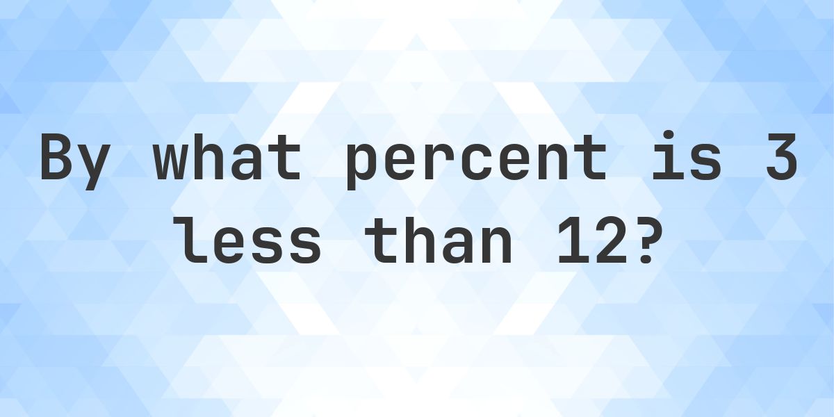 3 is what percent less than 12? - Calculatio