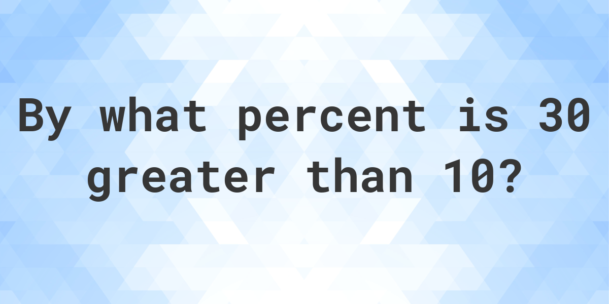 30-is-what-percent-greater-than-10-calculatio