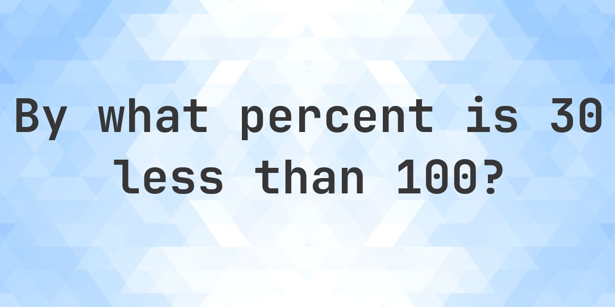 30 is what percent less than 100? - Calculatio