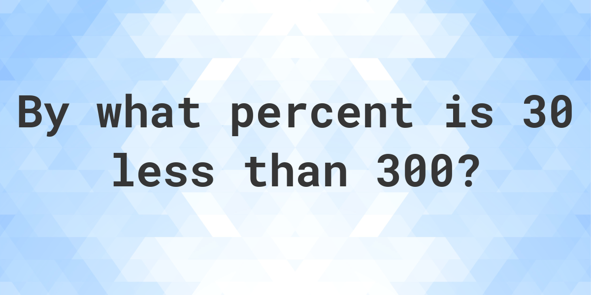 30-is-what-percent-less-than-300-calculatio