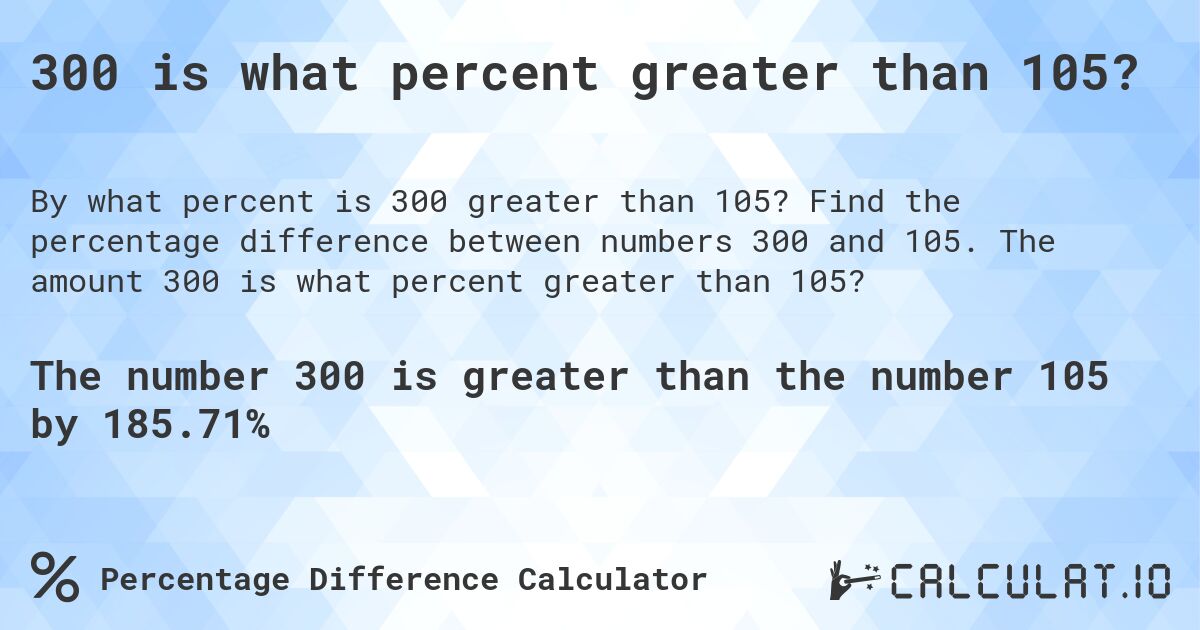300 is what percent greater than 105?. Find the percentage difference between numbers 300 and 105. The amount 300 is what percent greater than 105?