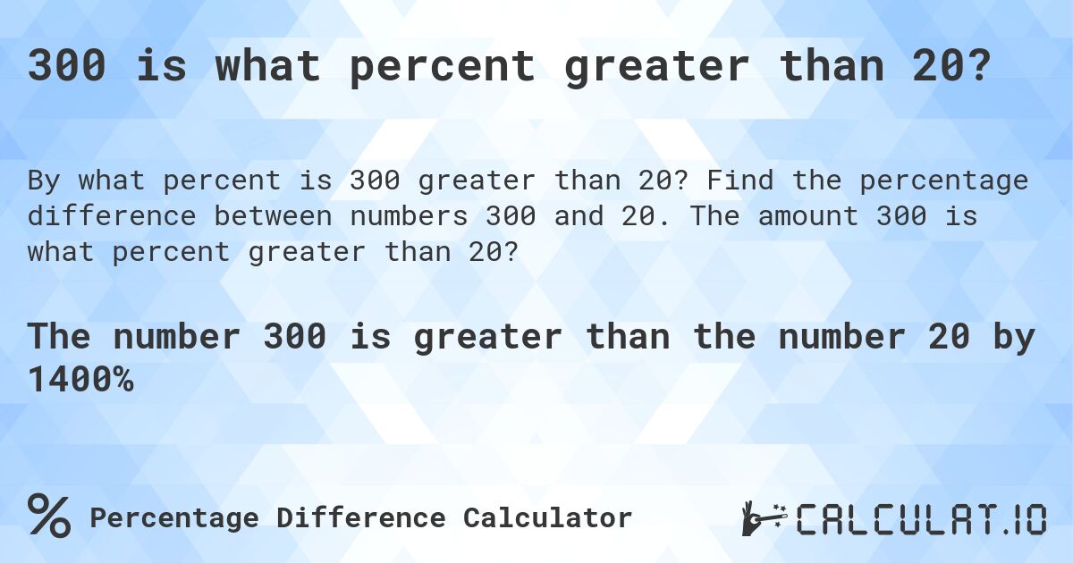 300 is what percent greater than 20?. Find the percentage difference between numbers 300 and 20. The amount 300 is what percent greater than 20?