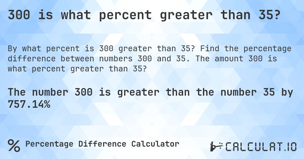 300 is what percent greater than 35?. Find the percentage difference between numbers 300 and 35. The amount 300 is what percent greater than 35?