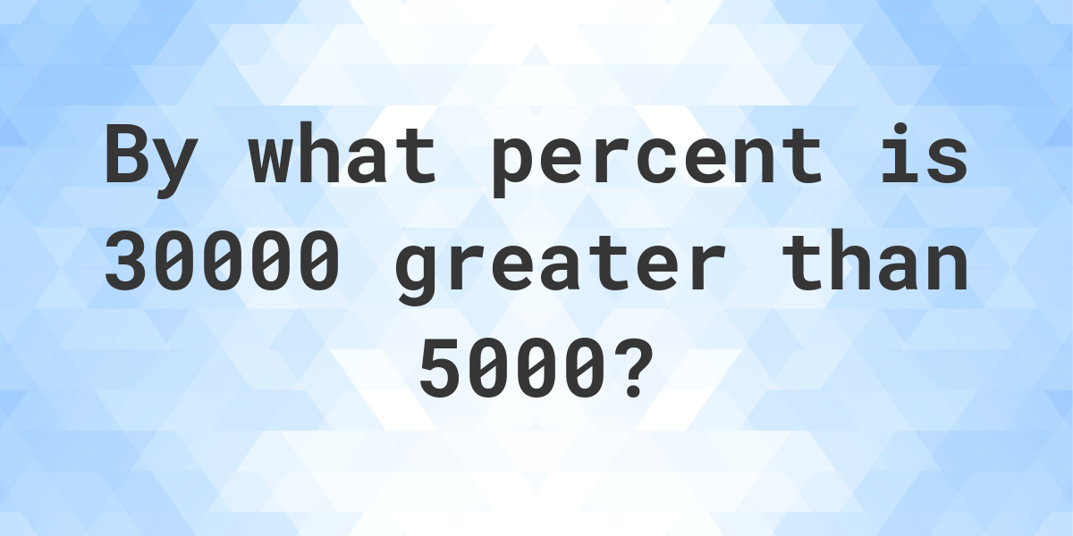 30000-is-what-percent-greater-than-5000-calculatio