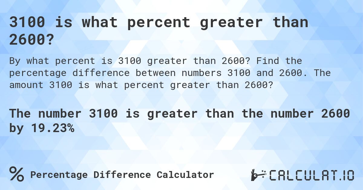 3100 is what percent greater than 2600?. Find the percentage difference between numbers 3100 and 2600. The amount 3100 is what percent greater than 2600?