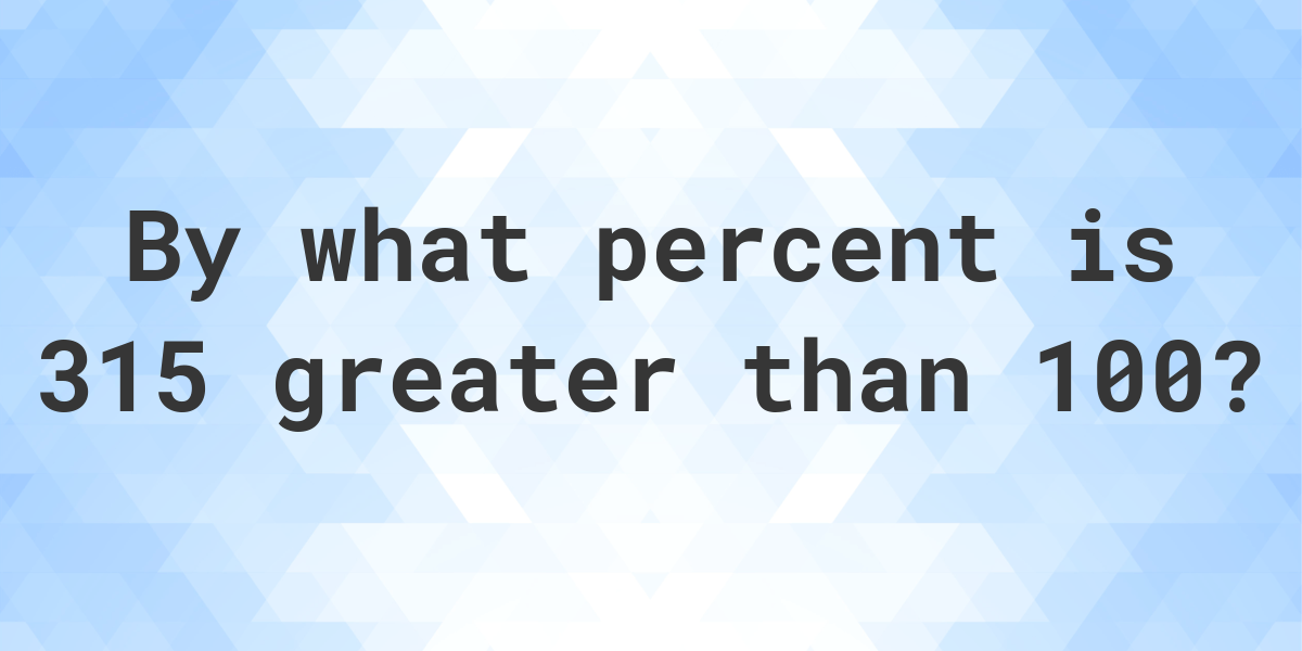 315-is-what-percent-greater-than-100-calculatio