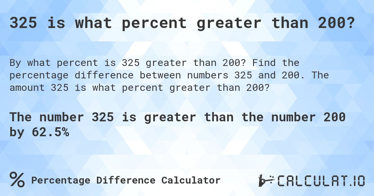 325 is what percent greater than 200?. Find the percentage difference between numbers 325 and 200. The amount 325 is what percent greater than 200?
