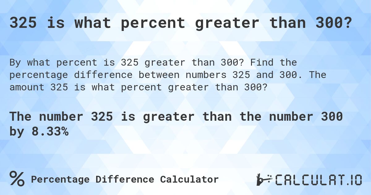 325 is what percent greater than 300?. Find the percentage difference between numbers 325 and 300. The amount 325 is what percent greater than 300?