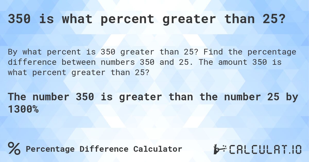 350 is what percent greater than 25?. Find the percentage difference between numbers 350 and 25. The amount 350 is what percent greater than 25?