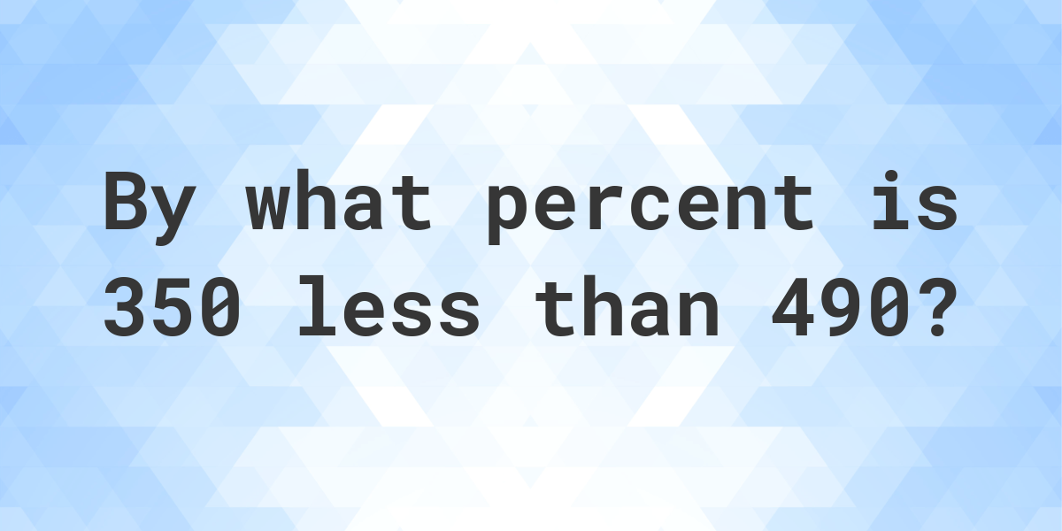 350-is-what-percent-less-than-490-calculatio