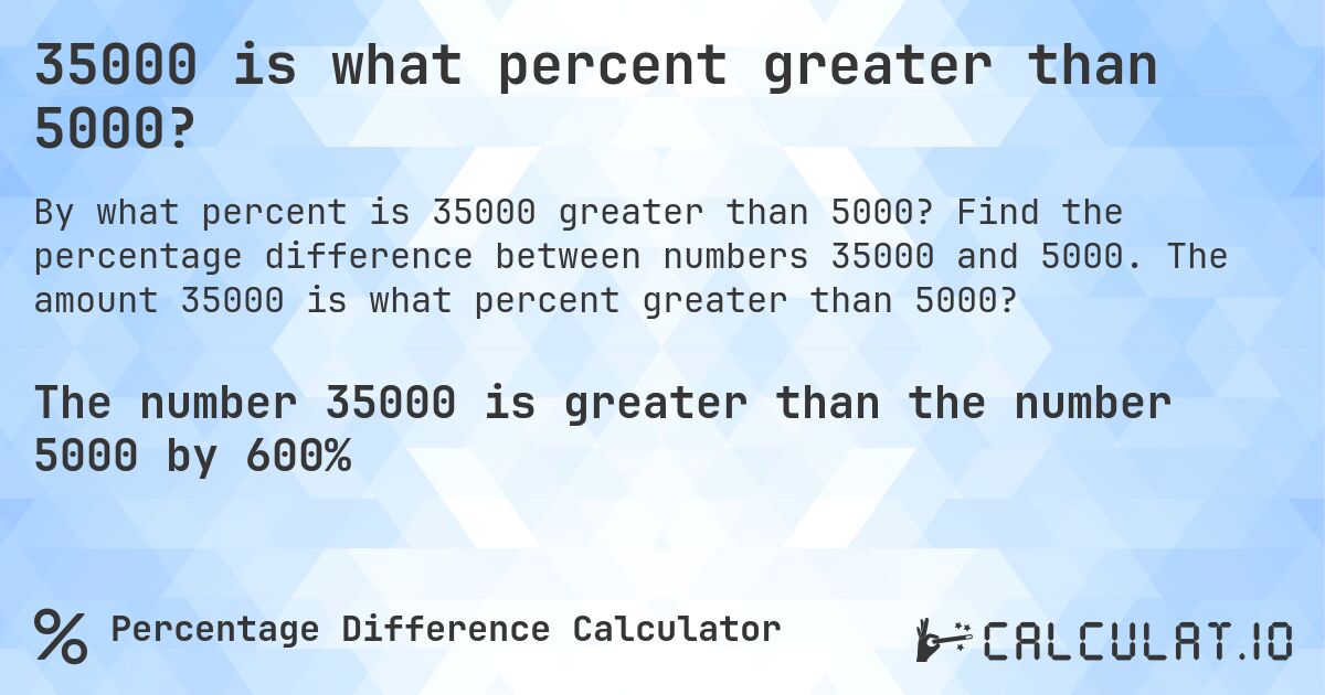 35000 is what percent greater than 5000?. Find the percentage difference between numbers 35000 and 5000. The amount 35000 is what percent greater than 5000?