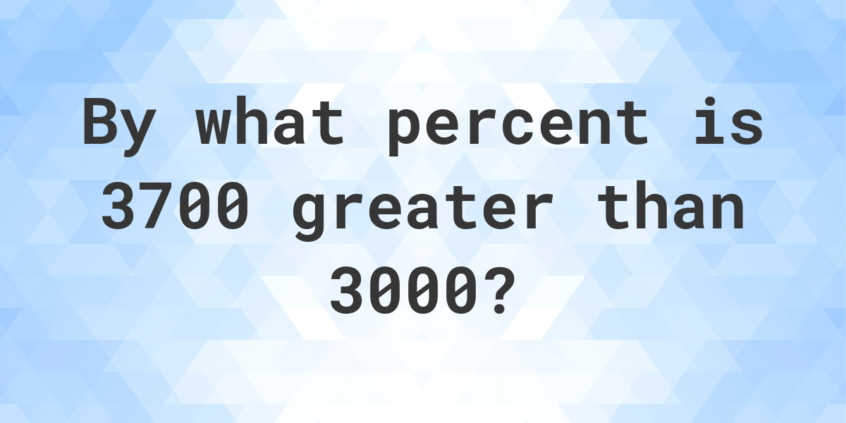 3700-is-what-percent-greater-than-3000-calculatio