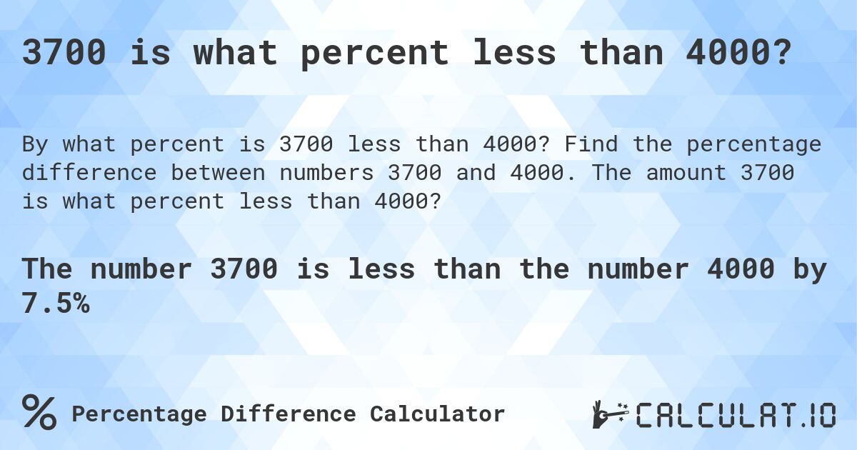 3700 is what percent less than 4000?. Find the percentage difference between numbers 3700 and 4000. The amount 3700 is what percent less than 4000?