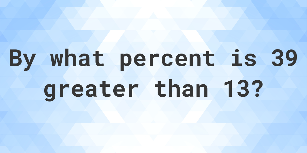 39-is-what-percent-greater-than-13-calculatio