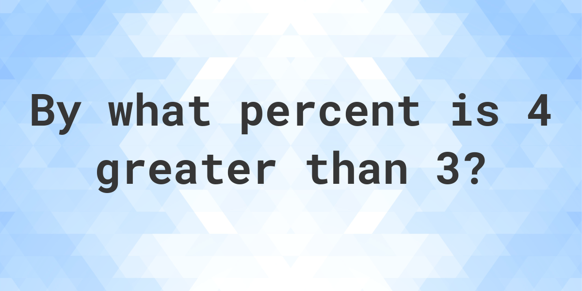 4-is-what-percent-greater-than-3-calculatio