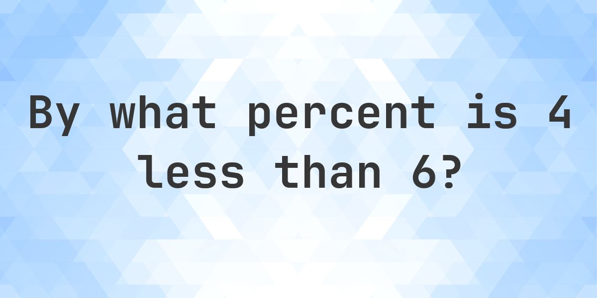 4 is what percent less than 6? - Calculatio