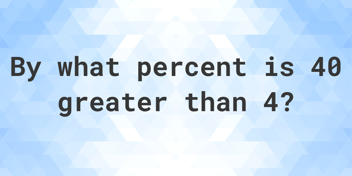 40-is-what-percent-greater-than-4-calculatio