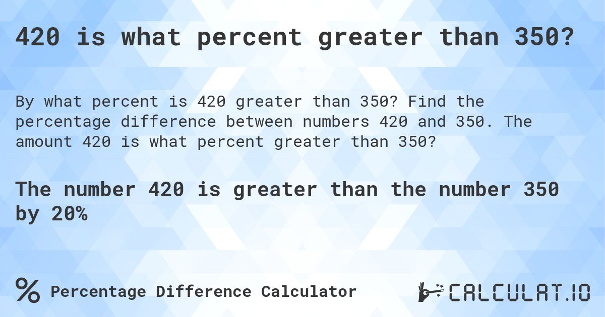 420 is what percent greater than 350?. Find the percentage difference between numbers 420 and 350. The amount 420 is what percent greater than 350?