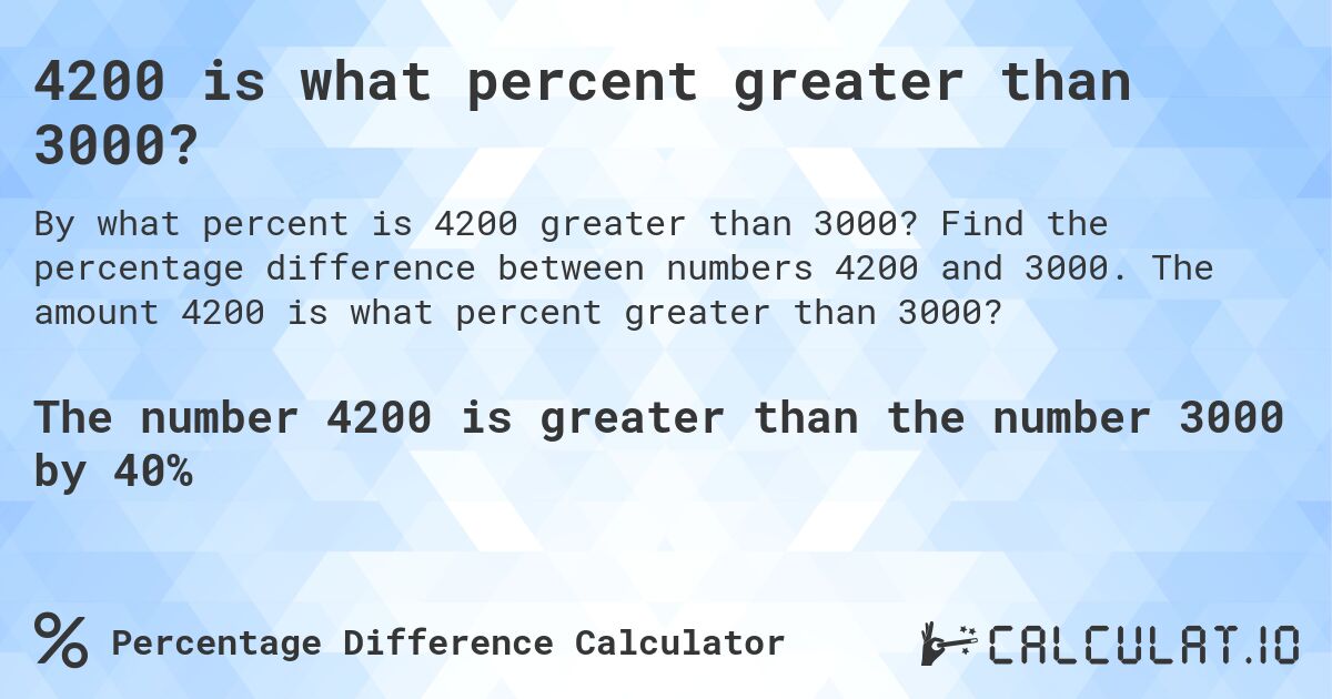 4200 is what percent greater than 3000?. Find the percentage difference between numbers 4200 and 3000. The amount 4200 is what percent greater than 3000?