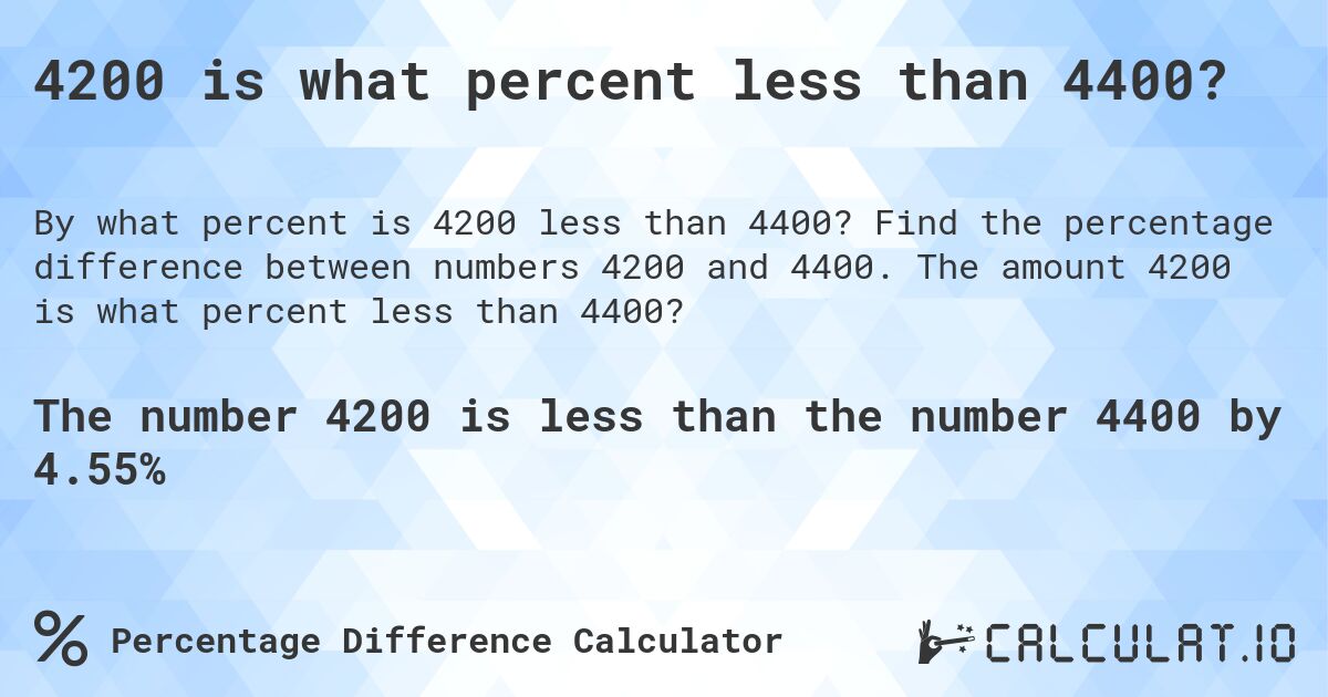 4200 is what percent less than 4400?. Find the percentage difference between numbers 4200 and 4400. The amount 4200 is what percent less than 4400?
