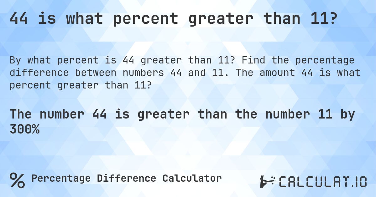 44 is what percent greater than 11?. Find the percentage difference between numbers 44 and 11. The amount 44 is what percent greater than 11?